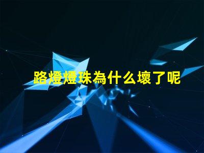 路燈燈珠為什么壞了呢 為什么燈珠老壞